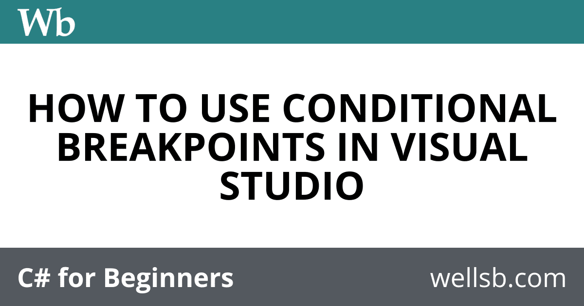 Visual Studio Conditional Breakpoints | C# Tutorials Blog